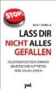 Lass Dir nicht alles gefallen: Wie Sie Ihr Selbstbewußtsein stärken und sich privat und beruflich besser durchsetzen können