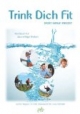 Trink Dich Fit: Handbuch für das richtige Trinken in Sport - Beruf - Freizeit