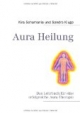 Aura Heilung: Das Lehrbuch für eine erfolgreiche Aura-Therapie