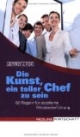 Die Kunst, ein toller Chef zu sein: 50 Regeln für exzellente Mitarbeiterführung - unkonventionell, unverblühmt und unterhaltsam