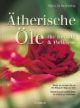 Ätherische Öle für Beauty & Wellness: Porträts der wichtigsten Öle und ihre Wirkung für Körper und Seele