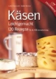 Käsen Leichtgemacht: 120 Rezepte für die Milchverarbeitung
