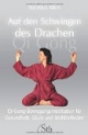 Auf den Schwingen des Drachen: Qi-Gong-Bewegungsmeditation für Gesundheit, Glück und Wohlbefinden: Der sanfte Weg zu Gesundheit, Glück und Wohlbefinden