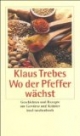 Wo der Pfeffer wächst: Geschichten und Rezepte um Gewürze und Kräuter