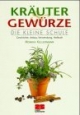 Kräuter und Gewürze: die kleine Schule. Geschichte, Anbau, Verwendung, Heilkraft