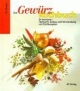 Das Gewürzkochbuch. 34 Gewürze - Herkunft, Anbau und Verwendung. Mit 134 Rezepten