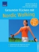 Gesunder Rücken mit Nordic Walking: Mit der Nordic ALFA Technik zu einer beweglichen Wirbelsäule. Extra: Die besten Dehn- und Kräftigungsübungen