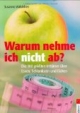 Warum nehme ich nicht ab? Die 100 größten Irrtümer über Essen, Schlanksein und Diäten