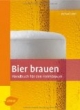 Bier brauen: Handbuch für den Heimbrauer
