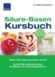 Säure-Basen-Kursbuch: Wenn Übersäuerung krank macht Sanfte Hilfe bei Beschwerden und Gewichtsproblemen
