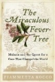 The Miraculous Fever-Tree: Malaria and the Quest for a Cure That Changed the World