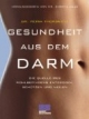 Gesundheit aus dem Darm. Die Quelle des Wohlbefindens entdecken, schützen und heilen