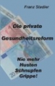 Die private Gesundheitsreform. Nie mehr Husten, Schnupfen, Grippe!