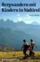 Bergwandern mit Kindern in Südtirol. 54 Routen in 50 Tourenvorschlägen