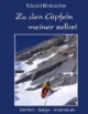 Zu den Gipfeln meiner selbst: Klettern - Berge - Abenteuer