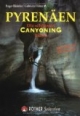 Pyrenäen. Die schönsten Canyoning Touren. Mit Sierra de Guara