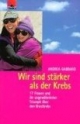 Wir sind stärker als der Krebs. 17 Frauen und ihr ungewöhnlicher Triumph über den Brustkrebs