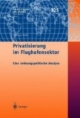Privatisierung im Flughafensektor. Eine ordnungspolitische Analyse.