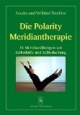 Die Polarity Meridiantherapie: 16 Meridianübungen zur Selbsthilfe und Selbstheilung