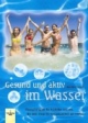 Gesund und aktiv im Wasser: Übungsbeispiele für Kursleiter und alle, die aktiv etwas für ihre Gesundheit tun wollen