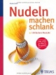 Nudeln machen schlank: 100 leckere Rezepte