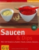 Saucen & Dips: Über 100 Rezepte zu Nudeln, Fleisch, Gemüse, Desserts....