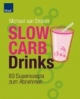 Slow Carb Drinks 80 Superrezepte zum Abnehmen