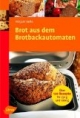 Brot aus dem Brotbackautomaten: Über 120 Rezepte für 750 g und 1000 g
