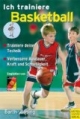 Ich trainiere Basketball: Trainiere deine Technik. Verbessere Ausdauer, Kraft und Schnelligkeit