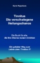 Tinnitus Die verschwiegene Heilungschance "Ein Buch für alle, die Ihre Chance nutzen möchten"