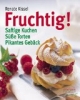 Fruchtig!: Saftige Kuchen, Süße Torten, Pikantes Gebäck
