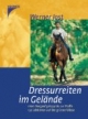 Dressurreiten im Gelände: Vom Bergaufgalopp bis zur Piaffe. 50 Lektionen auf der grünen Wiese