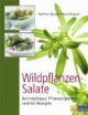 Wildpflanzen-Salate: Sammeltipps, Pflanzenporträts und 60 Rezepte