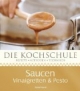 Die Kochschule Saucen, Vinaigretten und Pestos: Rezepte - Methoden - Techniken