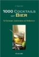 1000 Cocktails mit Bier. Für Barkeeper, Gastronomen und Hobbymixer