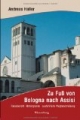 Zu Fuß von Bologna nach Assisi: Reisebericht, Hintergründe, praktische Wegbeschreibung