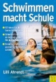 Schwimmen macht Schule: 82 Ideen für die Unterrichtspraxis. Orientiert sich an den Lehrplänen für den Schulsport. Kreatives Jahresprogramm für Schwimmschüler