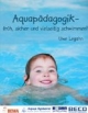 Aquapädagogik: - früh, sicher und vielseitig schwimmen!