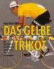 Das Gelbe Trikot: Die faszinierende Geschichte der begehrtesten Trophäe des Radsports