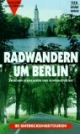 Radwandern um Berlin. Zwischen Schorfheide und Scharmützelsee