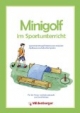 Minigolf im Sportunterricht. Spannende Minigolf-Bahnen zum einfachen Nachbauen und schnellen Spielen - für die Primar- und Sekundarstufe