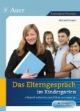 Das Elterngespräch im Kindergarten: Erfolgreich vorbeireiten, durchführen und auswerten