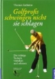 Golfprofis schwingen nicht - sie schlagen: Die richtige Technik verstehen und erlernen