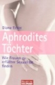 Aphrodites Töchter. Wie Frauen zu erfüllter Sexualität finden