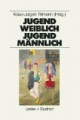 Jugend weiblich, Jugend männlich. Sozialisation, Geschlecht, Identität