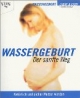 Wassergeburt. Der sanfte Weg. Natürlich und sicher Mutter werden
