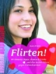 Flirten!: Mit Beauty-Tipps, Anmach-Tricks und den besten Ideen gegen Liebeskummer