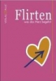 Flirten was das Herz begehrt: Ein Flirtratgeber