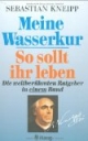 Meine Wasserkur / So sollt ihr leben: Die weltberühmten Ratgeber in einem Band