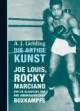 Die artige Kunst: Joe Louis, Rocky Marciano und die klassische Ära des amerikanischen Boxkampfs
